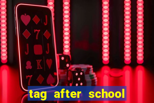 tag after school apk download